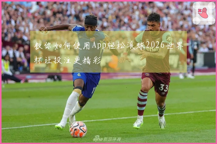 教你如何使用App轻松滚球2026世界杯让投注更精彩